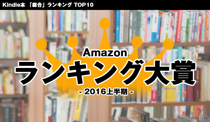 Amazonランキング大賞 2016年上半期発表!Kindle本「総合」部門 10作品