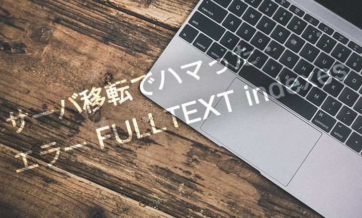 サーバ移転でハマったphpMyAdmin FULLTEXT indexes…エラーの原因はYarpp